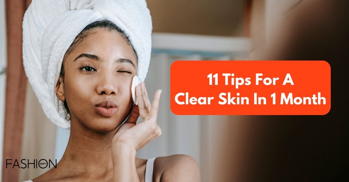 11 Tips For A Clear Skin In 1 Month
