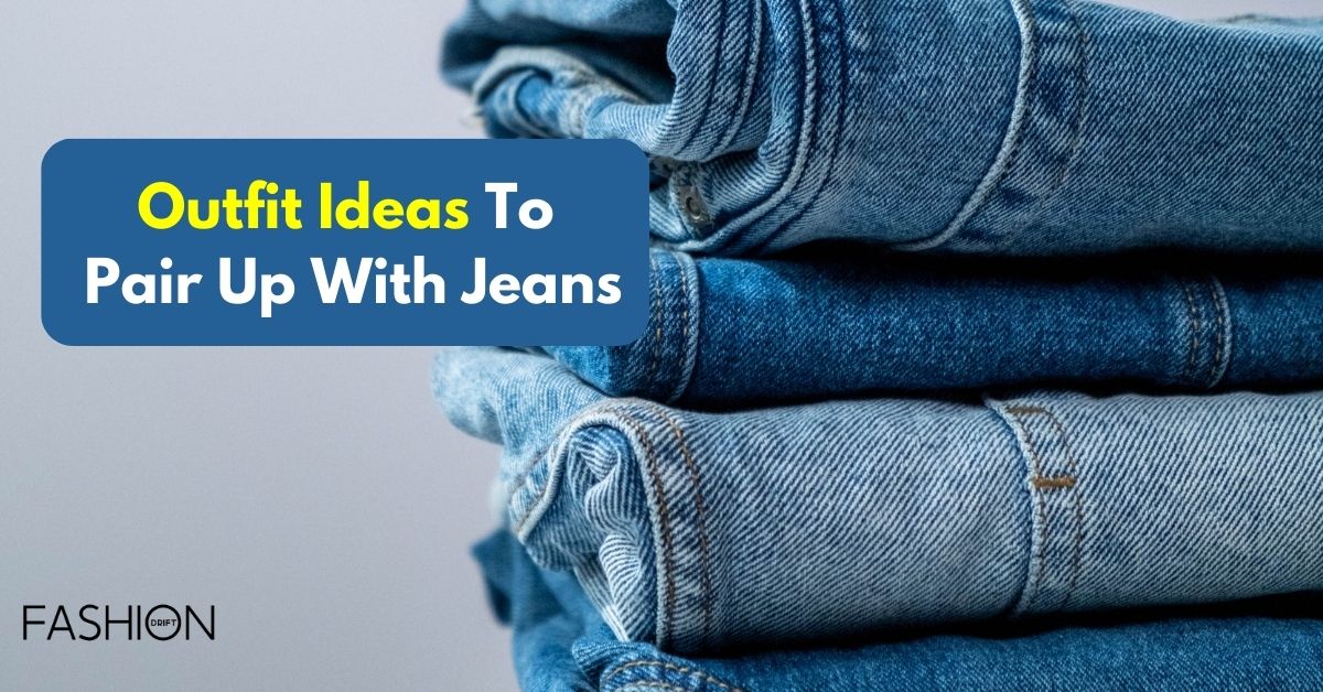 Outfit Ideas To Pair Up With Jeans