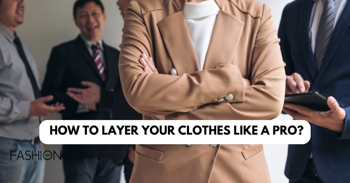 How to Layer Your Clothes Like a Pro
